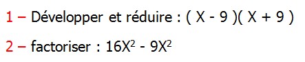 Exercices corriges de Maths 3ème Cours Mathématique sur les écritures littérales  Développement Factorisation Identités Remarquables la double distributivité Développer et réduire : ( X - 9 )( X + 9 ) factoriser : 16X2 - 9X2